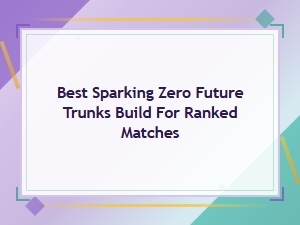 Guide to Future Trunks' Best Sparking Zero Build